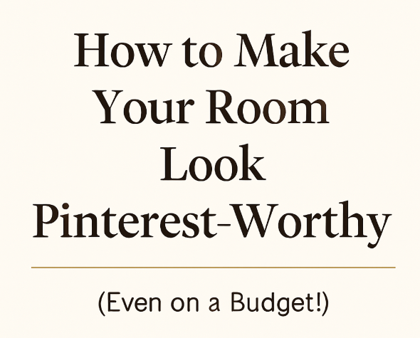 How to Make Your Room Look Pinterest-Worthy (Budget-Friendly Tips)